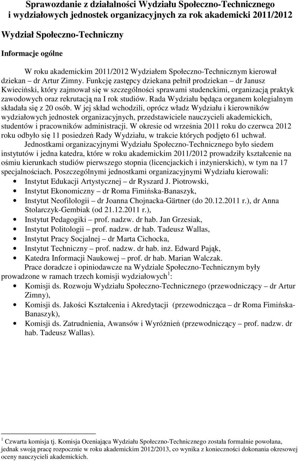 Funkcję zastępcy dziekana pełnił prodziekan dr Janusz Kwieciński, który zajmował się w szczególności sprawami studenckimi, organizacją praktyk zawodowych oraz rekrutacją na I rok studiów.