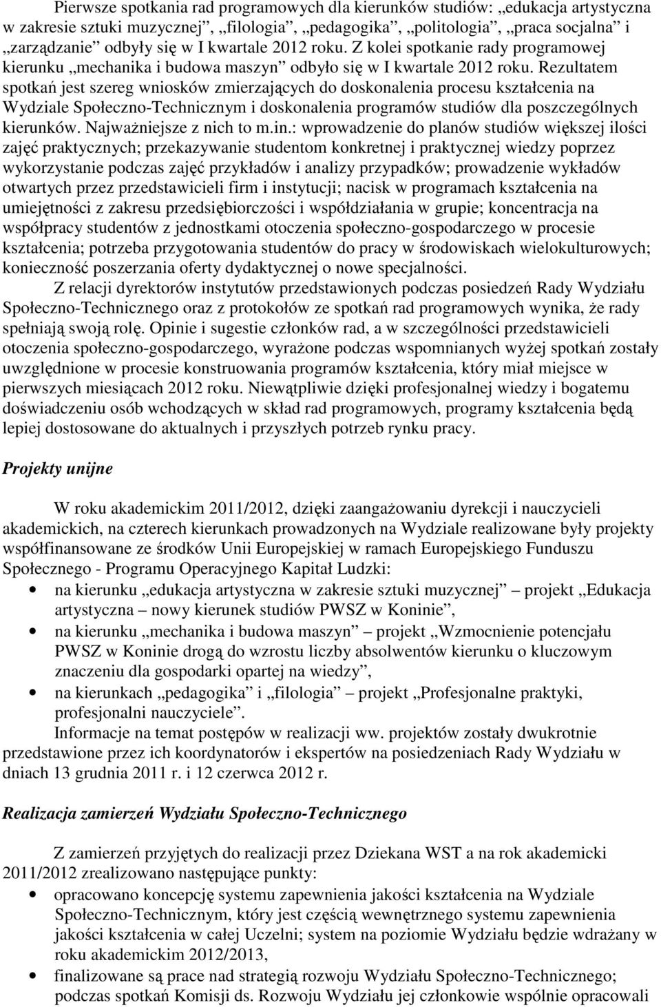 Rezultatem spotkań jest szereg wniosków zmierzających do doskonalenia procesu kształcenia na Wydziale Społeczno-Technicznym i doskonalenia programów studiów dla poszczególnych kierunków.