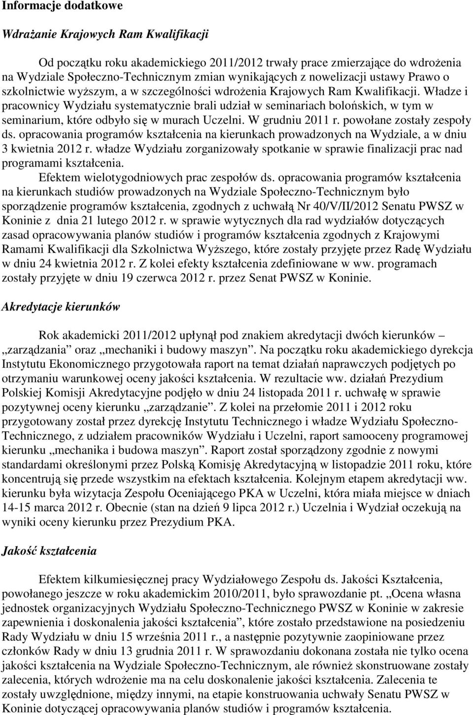 Władze i pracownicy Wydziału systematycznie brali udział w seminariach bolońskich, w tym w seminarium, które odbyło się w murach Uczelni. W grudniu 2011 r. powołane zostały zespoły ds.
