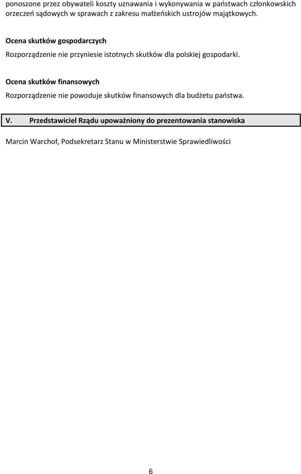 Ocena skutków gospodarczych Rozporządzenie nie przyniesie istotnych skutków dla polskiej gospodarki.