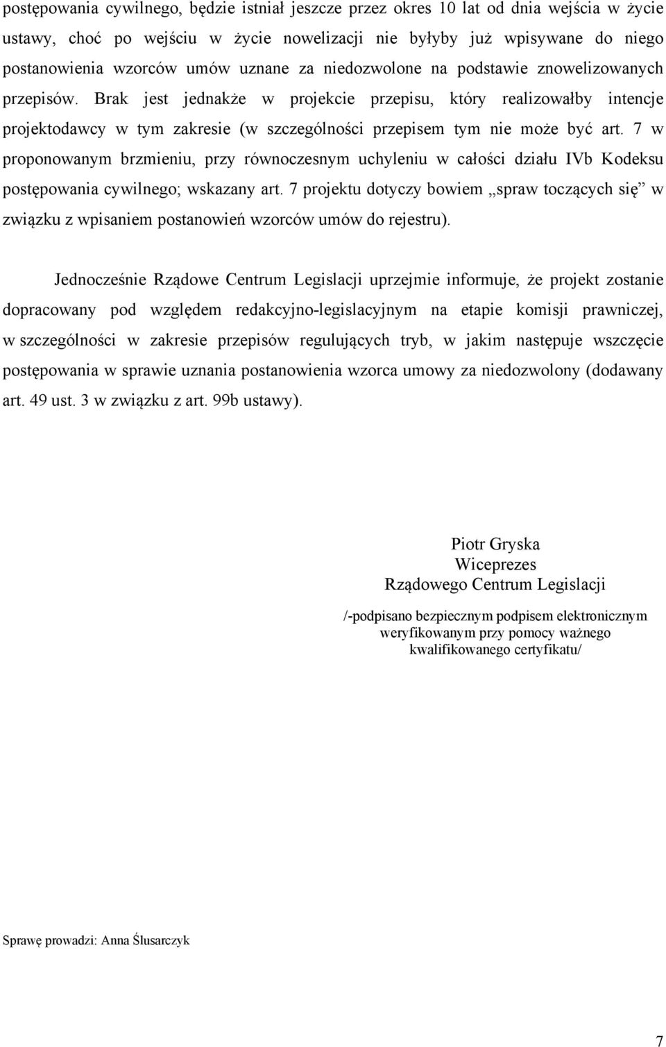 Brak jest jednakże w projekcie przepisu, który realizowałby intencje projektodawcy w tym zakresie (w szczególności przepisem tym nie może być art.