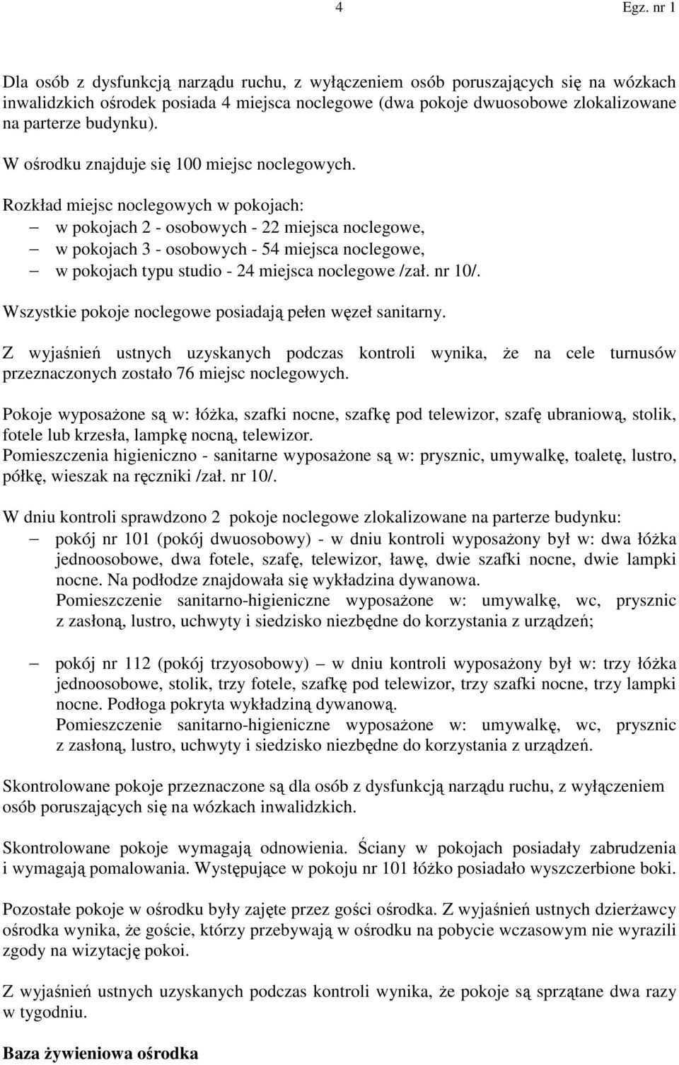 Rozkład miejsc noclegowych w pokojach: w pokojach 2 - osobowych - 22 miejsca noclegowe, w pokojach 3 - osobowych - 54 miejsca noclegowe, w pokojach typu studio - 24 miejsca noclegowe /zał. nr 10/.