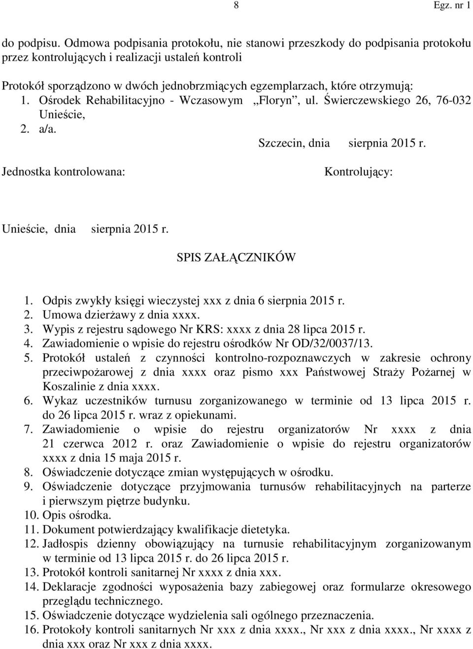 otrzymują: 1. Ośrodek Rehabilitacyjno - Wczasowym Floryn, ul. Świerczewskiego 26, 76-032 Unieście, 2. a/a. Szczecin, dnia sierpnia 2015 r.