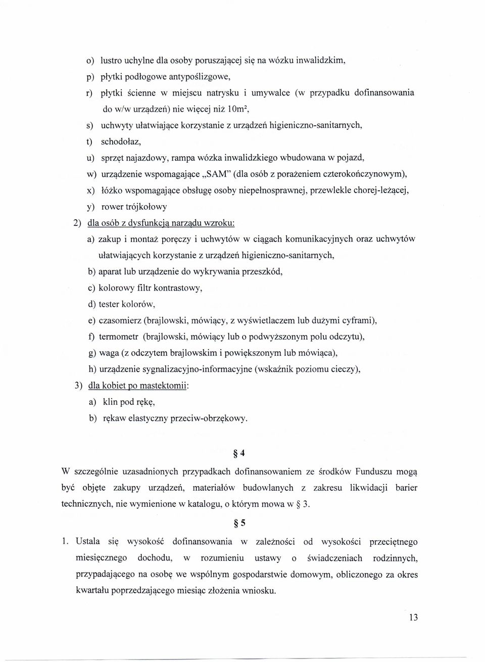 "SAM" (dla osób z porażeniem czterokończynowym), x) łóżko wspomagające obsługę osoby niepełnosprawnej, przewlekle chorej-leżącej, y) rower trójkołowy 2) dla osób z dysfunkcją narządu wzroku: a) zakup