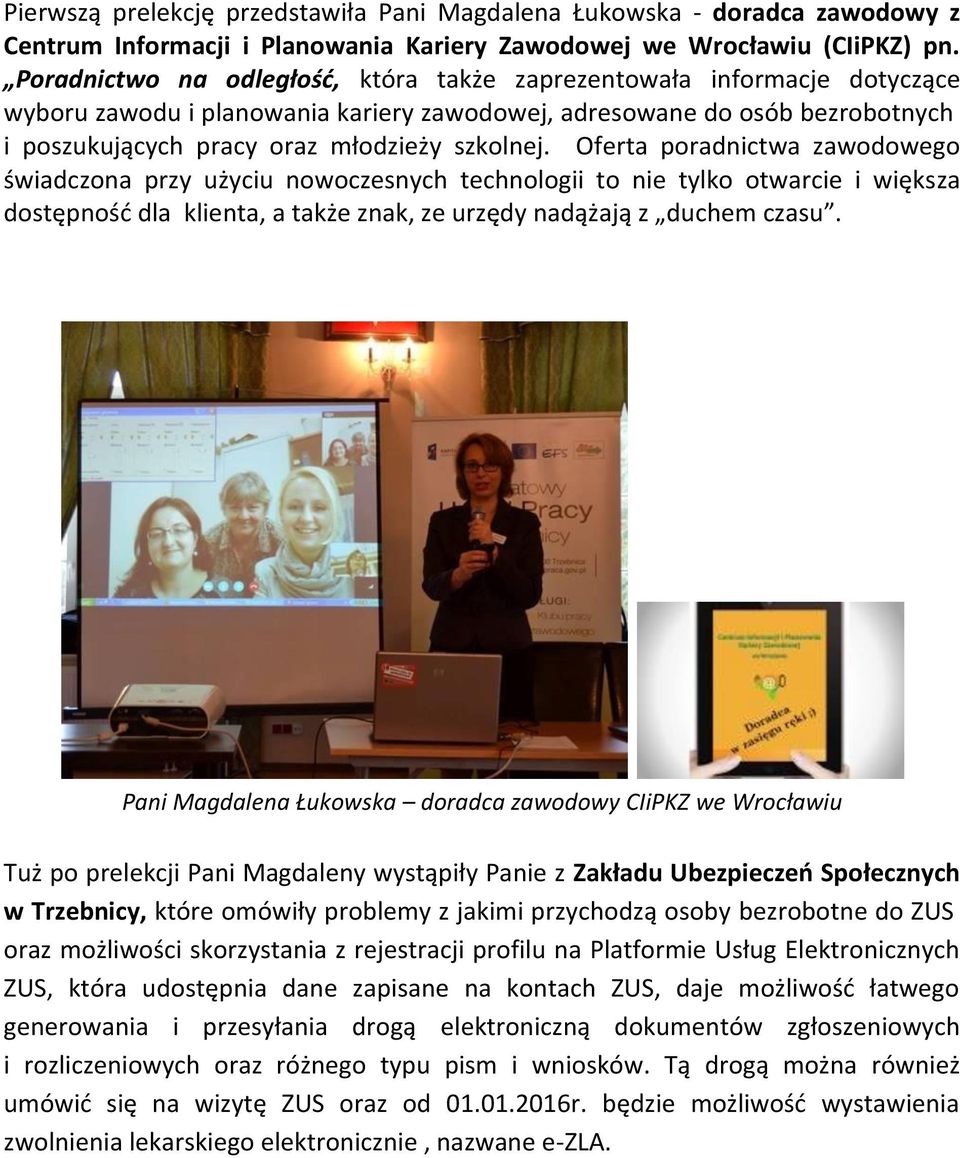 Oferta poradnictwa zawodowego świadczona przy użyciu nowoczesnych technologii to nie tylko otwarcie i większa dostępność dla klienta, a także znak, ze urzędy nadążają z duchem czasu.