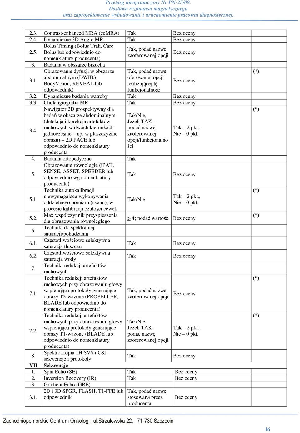 Dynamiczne badania wątroby 3.3. Cholangiografia MR Nawigator 2D prospektywny dla badań w obszarze abdominalnym (detekcja i korekcja artefaktów /Nie, Jeżeli TAK 3.4.