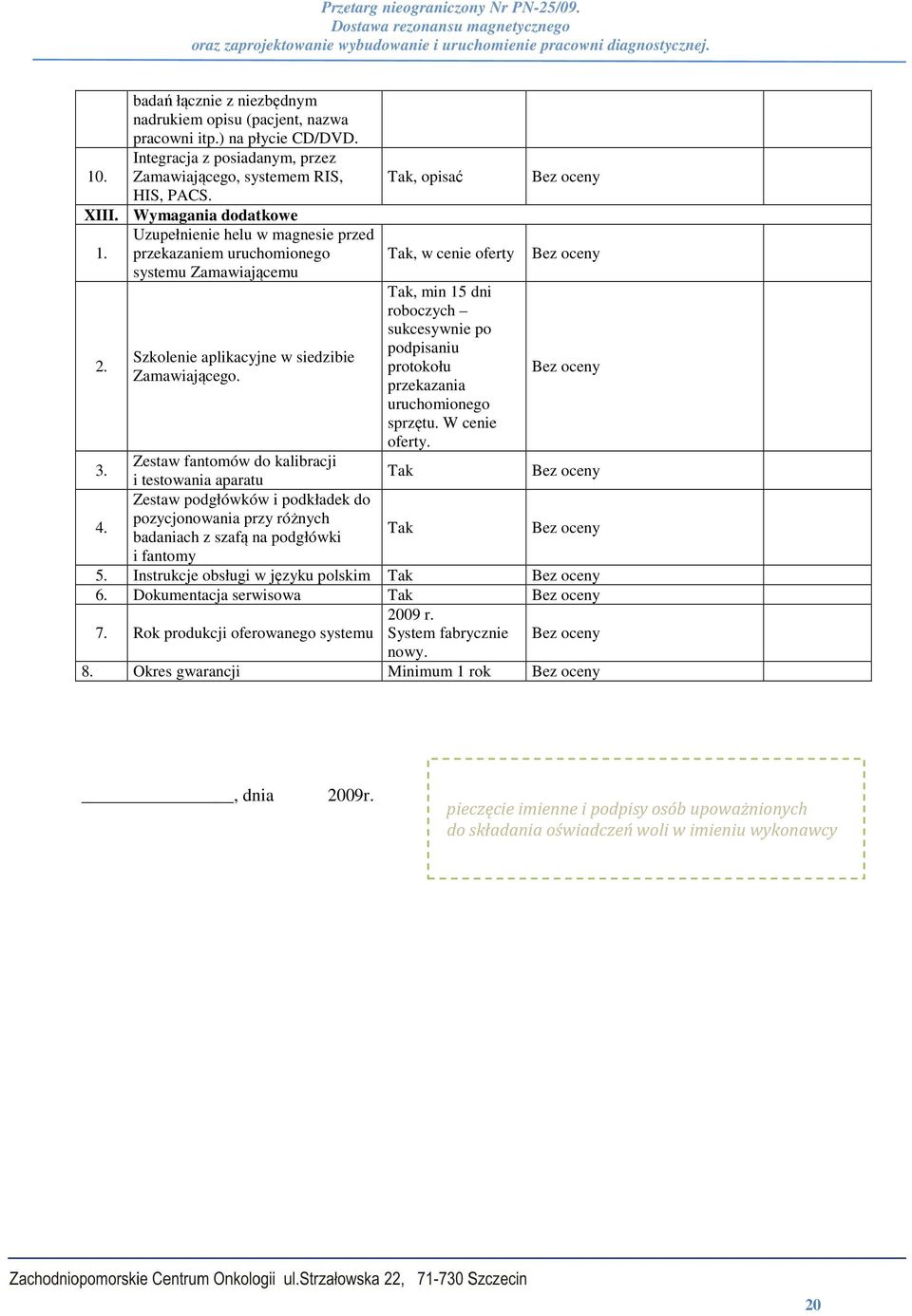 , opisać, w cenie oferty, min 15 dni roboczych sukcesywnie po podpisaniu protokołu przekazania uruchomionego sprzętu. W cenie oferty. 3. Zestaw fantomów do kalibracji i testowania aparatu 4.