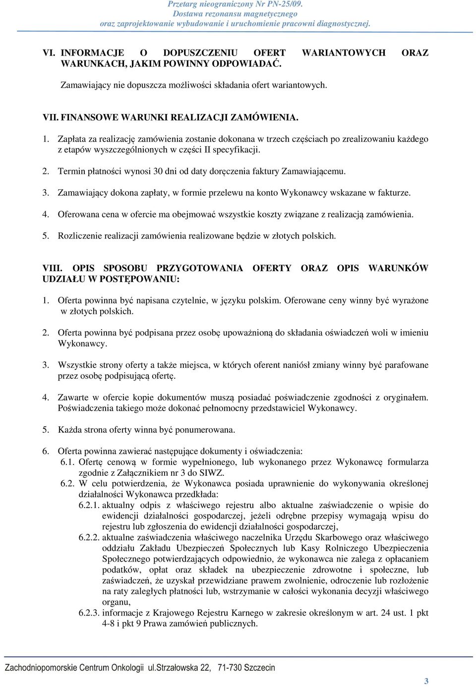 Termin płatności wynosi 30 dni od daty doręczenia faktury Zamawiającemu. 3. Zamawiający dokona zapłaty, w formie przelewu na konto Wykonawcy wskazane w fakturze. 4.