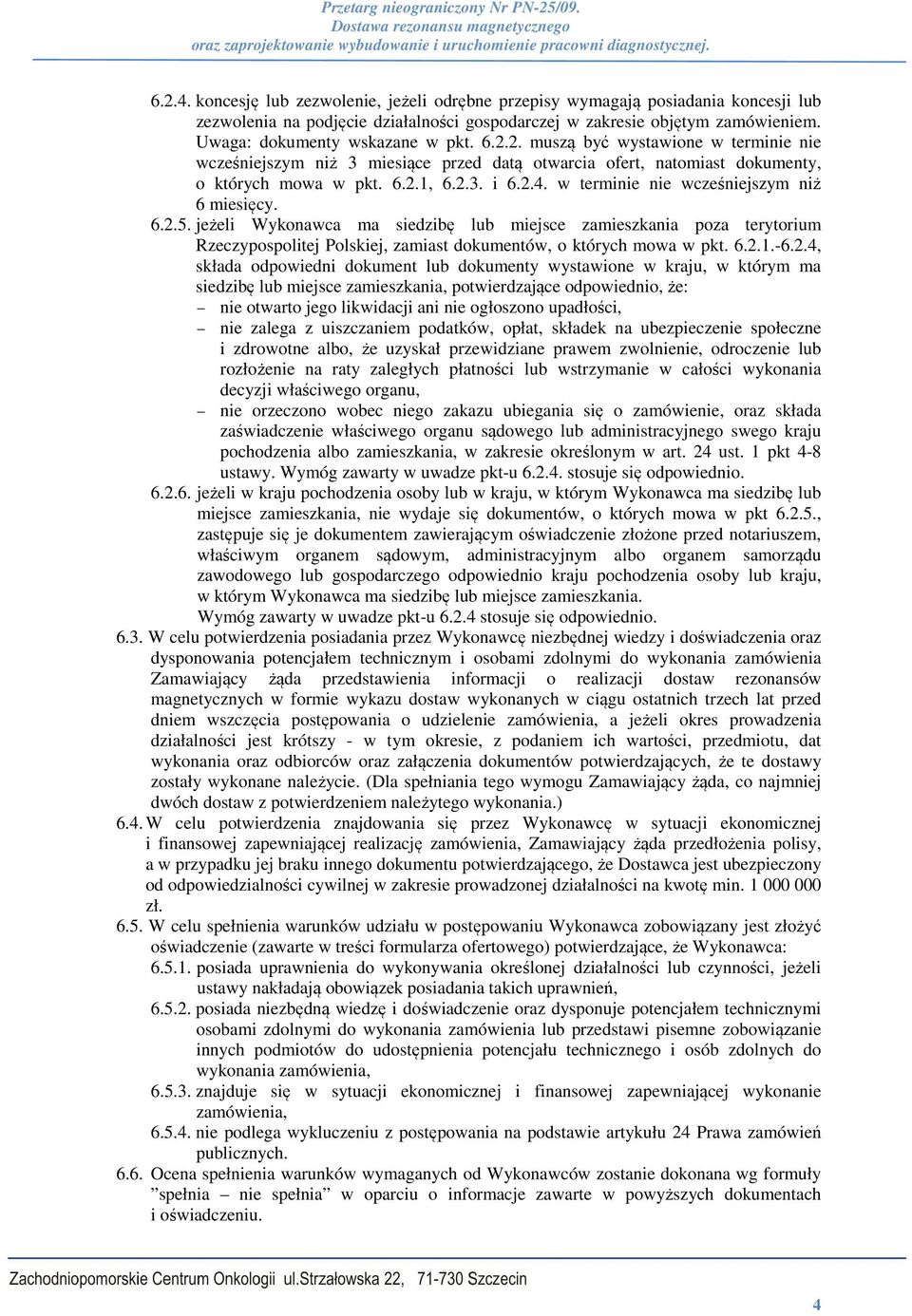 w terminie nie wcześniejszym niż 6 miesięcy. 6.2.5. jeżeli Wykonawca ma siedzibę lub miejsce zamieszkania poza terytorium Rzeczypospolitej Polskiej, zamiast dokumentów, o których mowa w pkt. 6.2.1.-6.