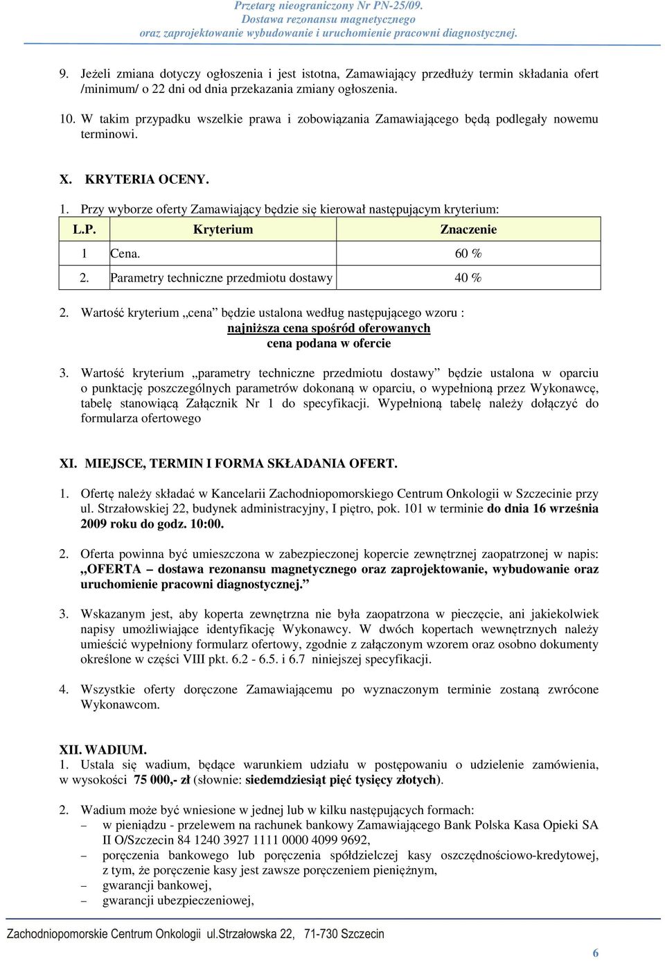 60 % 2. Parametry techniczne przedmiotu dostawy 40 % 2. Wartość kryterium cena będzie ustalona według następującego wzoru : najniższa cena spośród oferowanych cena podana w ofercie 3.