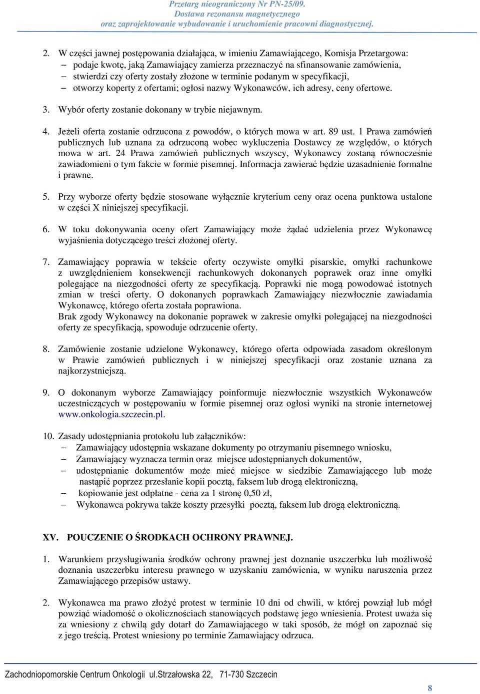 Jeżeli oferta zostanie odrzucona z powodów, o których mowa w art. 89 ust. 1 Prawa zamówień publicznych lub uznana za odrzuconą wobec wykluczenia Dostawcy ze względów, o których mowa w art.