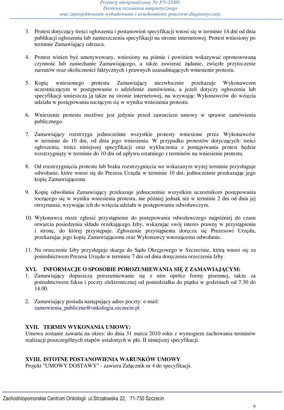 Protest winien być umotywowany, wniesiony na piśmie i powinien wskazywać oprotestowaną czynność lub zaniechanie Zamawiającego, a także zawierać żądanie, zwięzłe przytoczenie zarzutów oraz