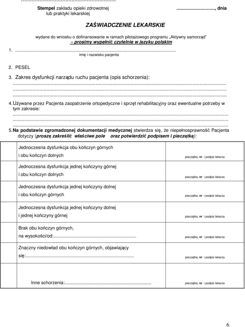 Zakres dysfunkcji narządu ruchu pacjenta (opis schorzenia):......... 4. Używane przez Pacjenta zaopatrze ortopedyczne i sprzęt rehabilitacyjny oraz ewentualne potrzeby w tym zakresie:......... 5.