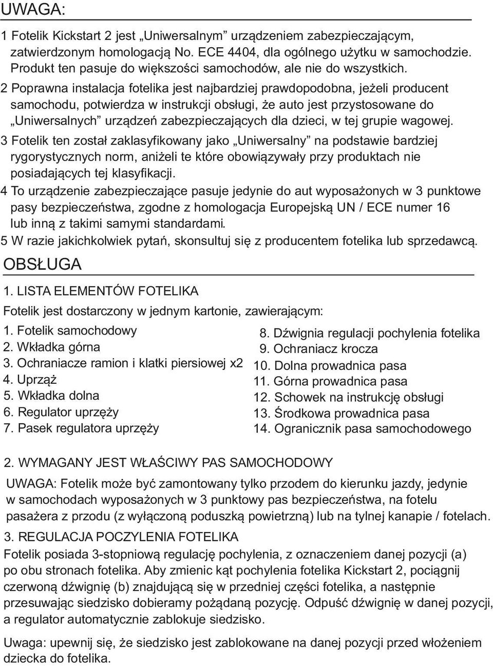 2 Poprawna instalacja fotelika jest najbardziej prawdopodobna, jeżeli producent samochodu, potwierdza w instrukcji obsługi, że auto jest przystosowane do Uniwersalnych urządzeń zabezpieczających dla