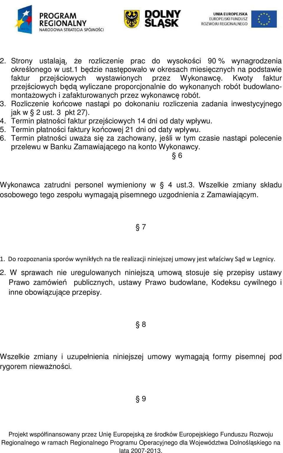 Rozliczenie końcowe nastąpi po dokonaniu rozliczenia zadania inwestycyjnego jak w 2 ust. 3 pkt 27). 4. Termin płatności faktur przejściowych 14 dni od daty wpływu. 5.
