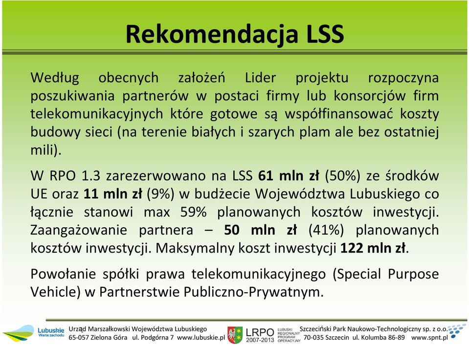 3 zarezerwowano na LSS 61 mln zł (50%) ze środków UE oraz 11 mln zł (9%) w budżecie Województwa Lubuskiego co łącznie stanowi max 59% planowanych kosztów