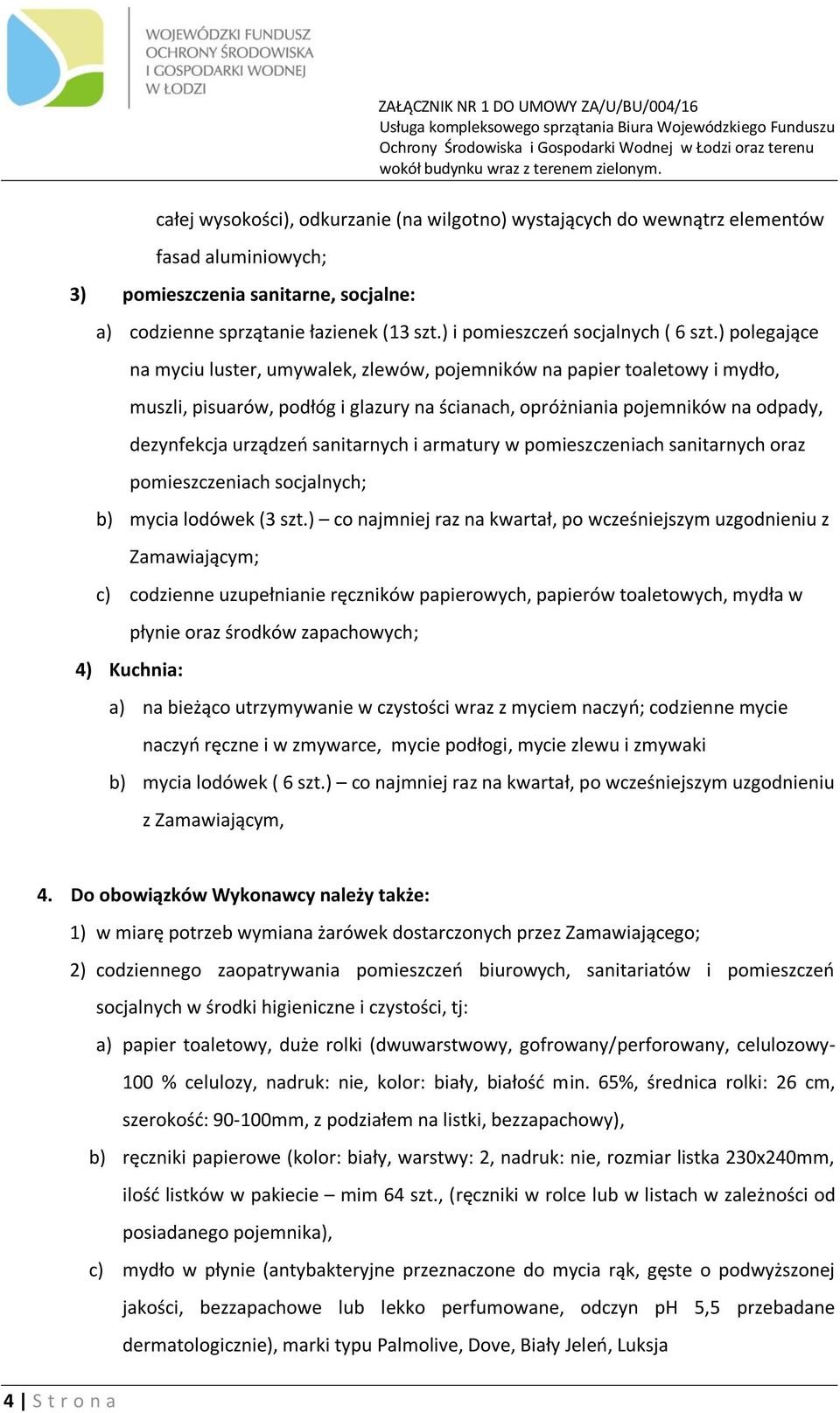 ) polegające na myciu luster, umywalek, zlewów, pojemników na papier toaletowy i mydło, muszli, pisuarów, podłóg i glazury na ścianach, opróżniania pojemników na odpady, dezynfekcja urządzeń