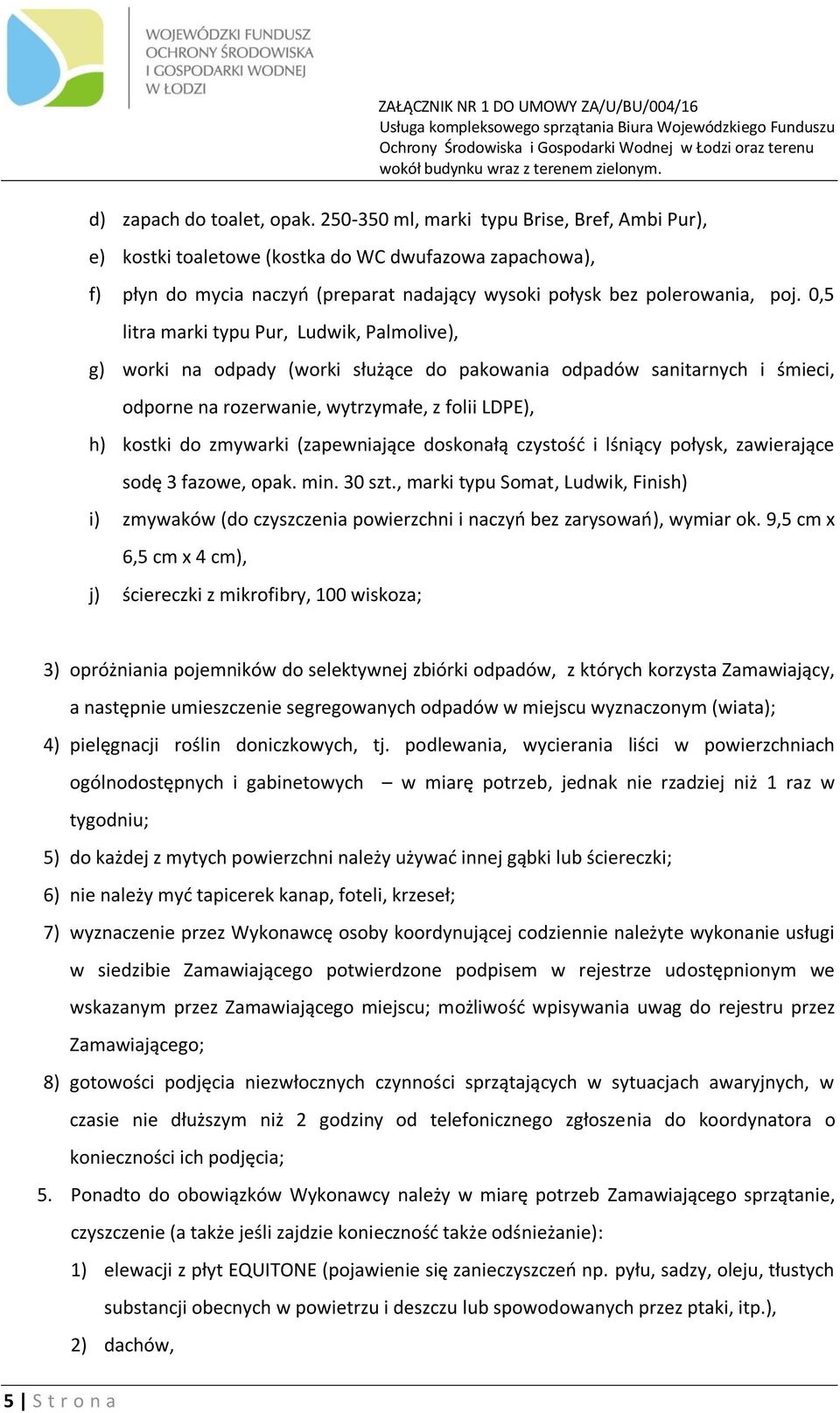 0,5 litra marki typu Pur, Ludwik, Palmolive), g) worki na odpady (worki służące do pakowania odpadów sanitarnych i śmieci, odporne na rozerwanie, wytrzymałe, z folii LDPE), h) kostki do zmywarki