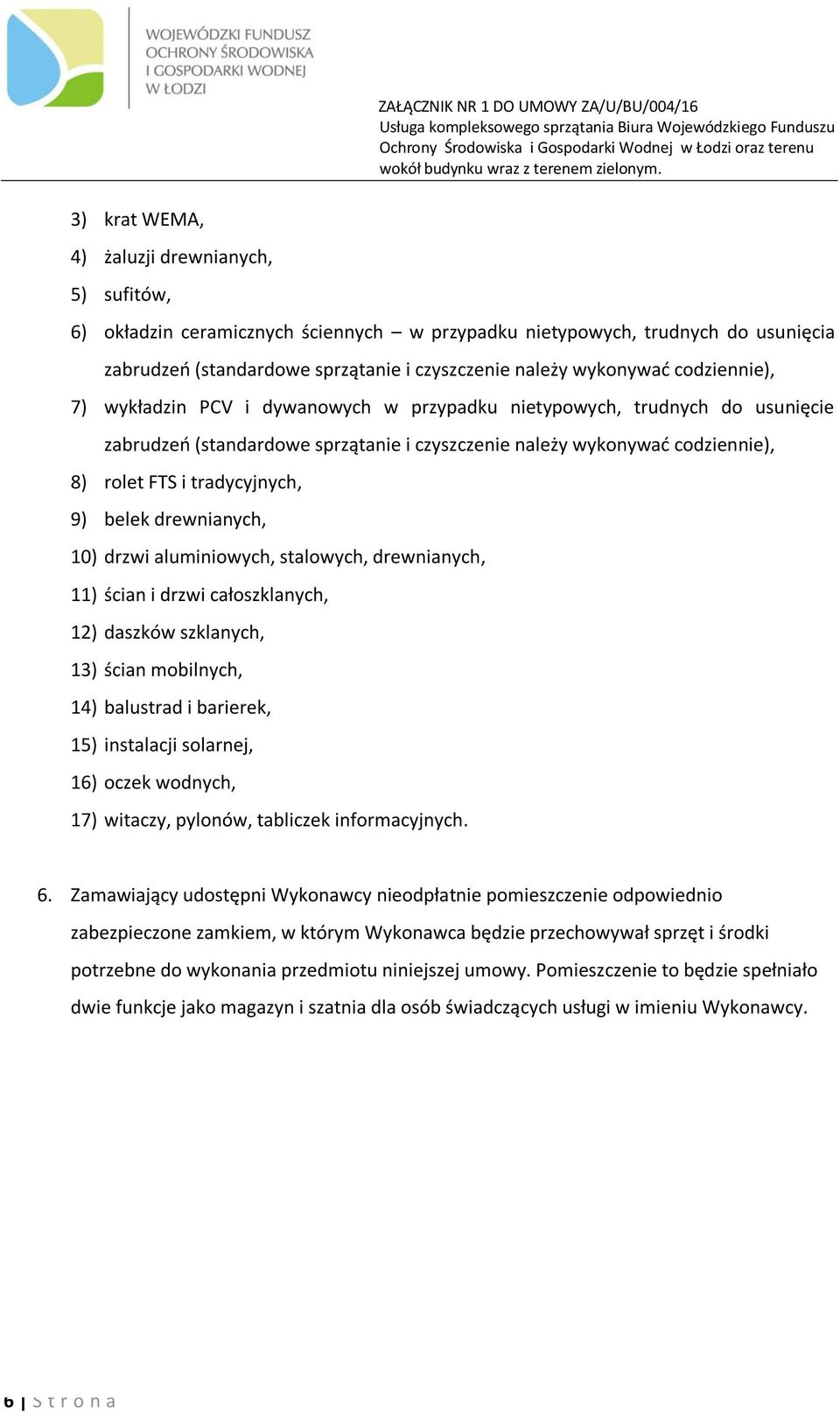 belek drewnianych, 10) drzwi aluminiowych, stalowych, drewnianych, 11) ścian i drzwi całoszklanych, 12) daszków szklanych, 13) ścian mobilnych, 14) balustrad i barierek, 15) instalacji solarnej, 16)