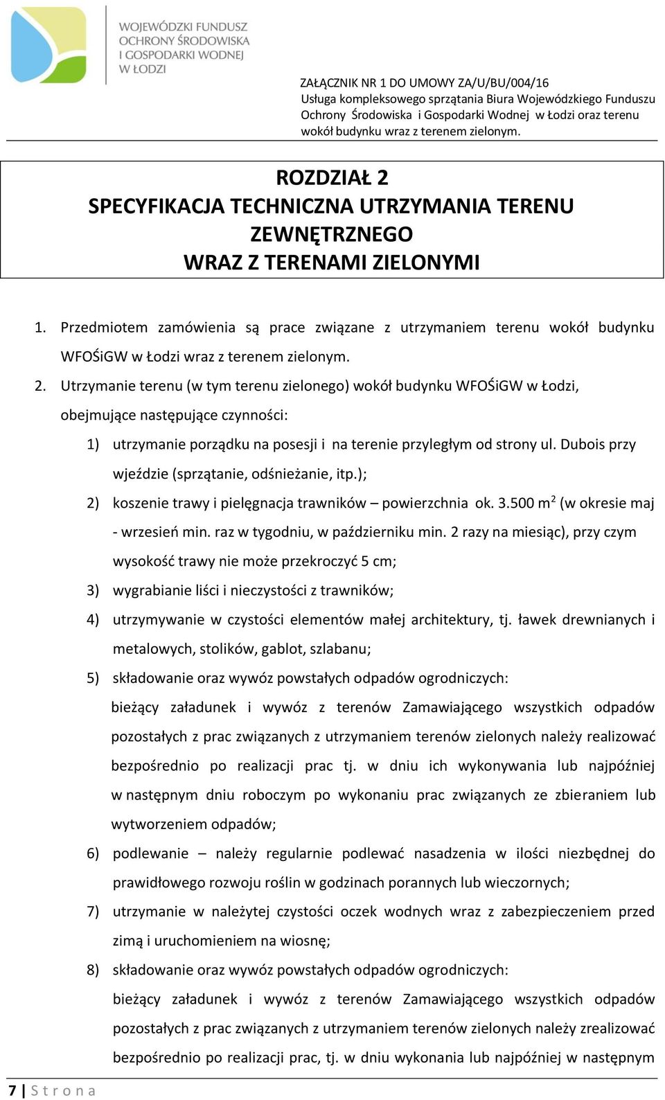 Utrzymanie terenu (w tym terenu zielonego) wokół budynku WFOŚiGW w Łodzi, obejmujące następujące czynności: 1) utrzymanie porządku na posesji i na terenie przyległym od strony ul.