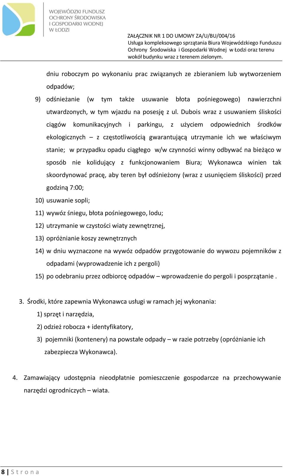 ciągłego w/w czynności winny odbywać na bieżąco w sposób nie kolidujący z funkcjonowaniem Biura; Wykonawca winien tak skoordynować pracę, aby teren był odśnieżony (wraz z usunięciem śliskości) przed