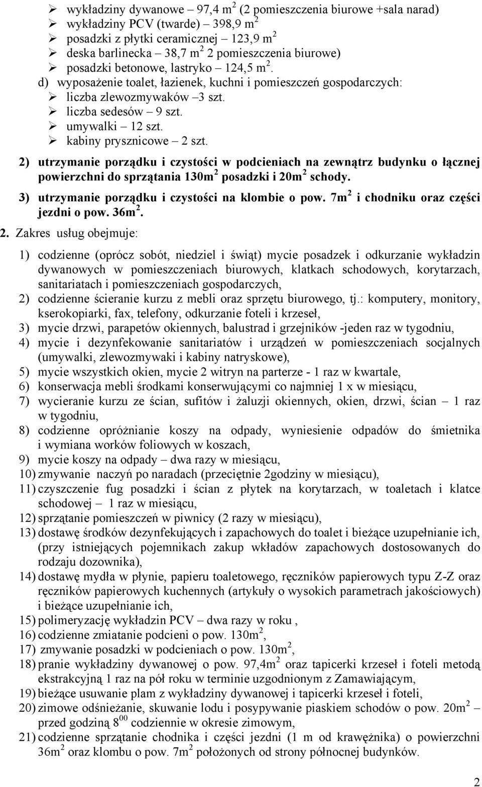 2) utrzymanie porządku i czystości w podcieniach na zewnątrz budynku o łącznej powierzchni do sprzątania 130m 2 posadzki i 20m 2 schody. 3) utrzymanie porządku i czystości na klombie o pow.