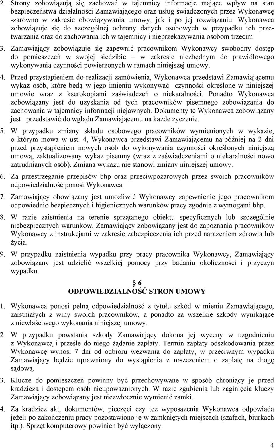 3. Zamawiający zobowiązuje się zapewnić pracownikom Wykonawcy swobodny dostęp do pomieszczeń w swojej siedzibie w zakresie niezbędnym do prawidłowego wykonywania czynności powierzonych w ramach