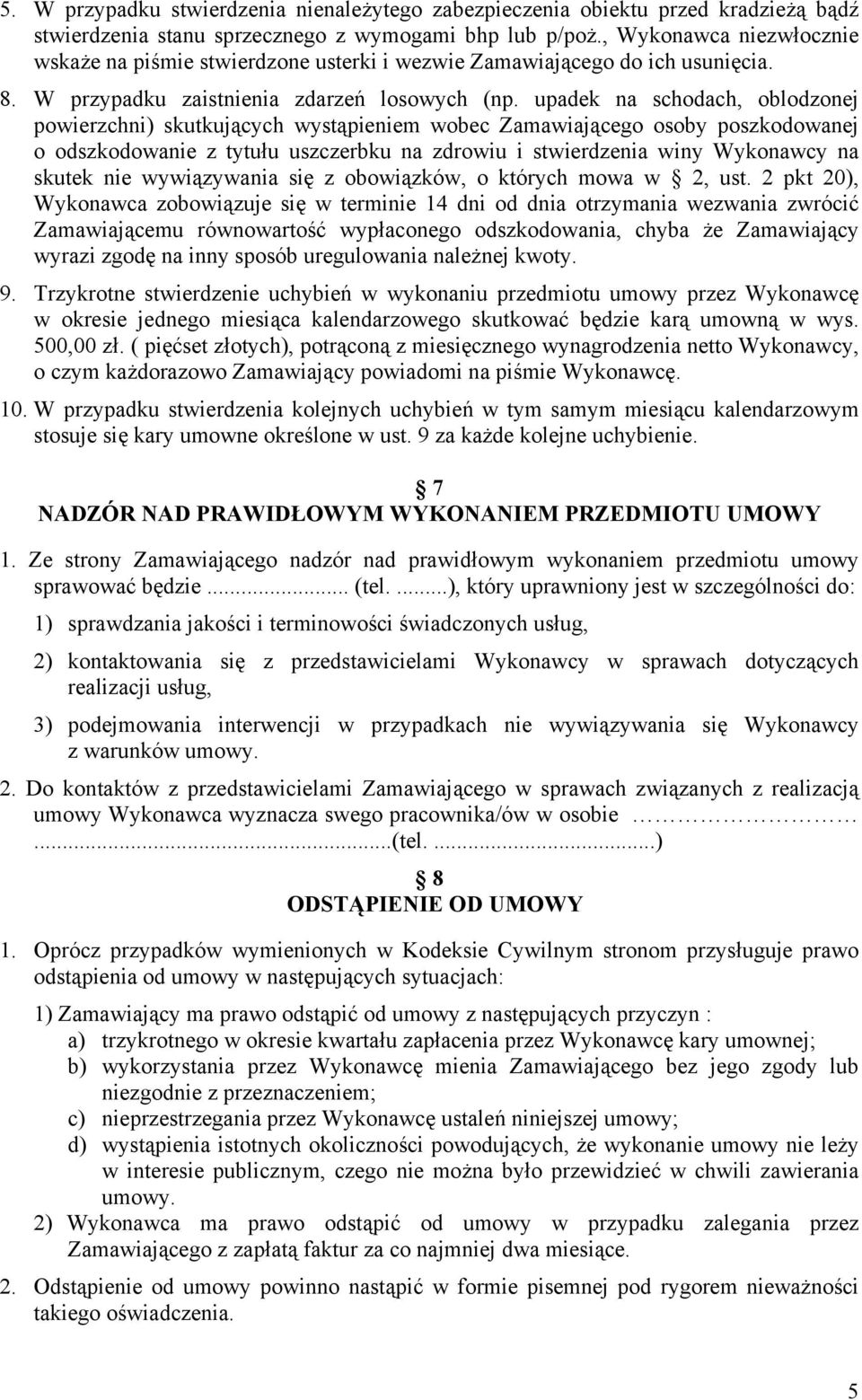 upadek na schodach, oblodzonej powierzchni) skutkujących wystąpieniem wobec Zamawiającego osoby poszkodowanej o odszkodowanie z tytułu uszczerbku na zdrowiu i stwierdzenia winy Wykonawcy na skutek
