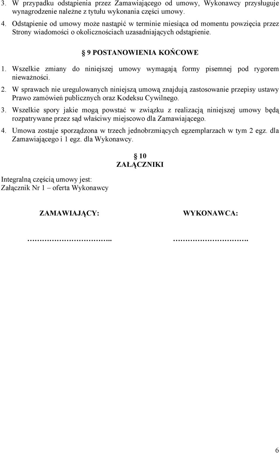 Wszelkie zmiany do niniejszej umowy wymagają formy pisemnej pod rygorem nieważności. 2.