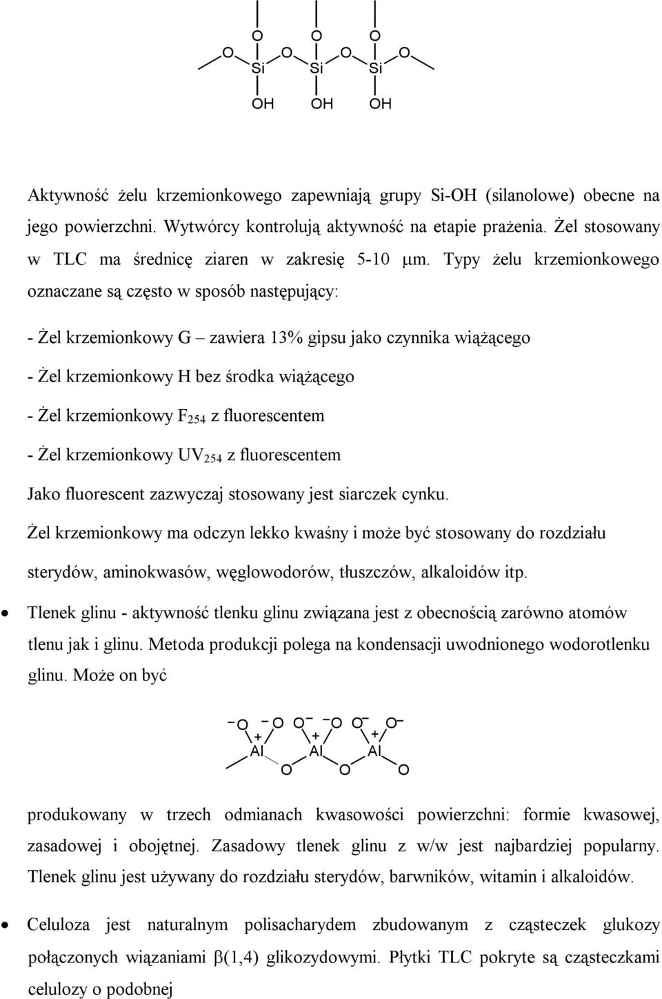 Typy żelu krzemionkowego oznaczane są często w sposób następujący: - Żel krzemionkowy G zawiera 13% gipsu jako czynnika wiążącego - Żel krzemionkowy H bez środka wiążącego - Żel krzemionkowy F 254 z