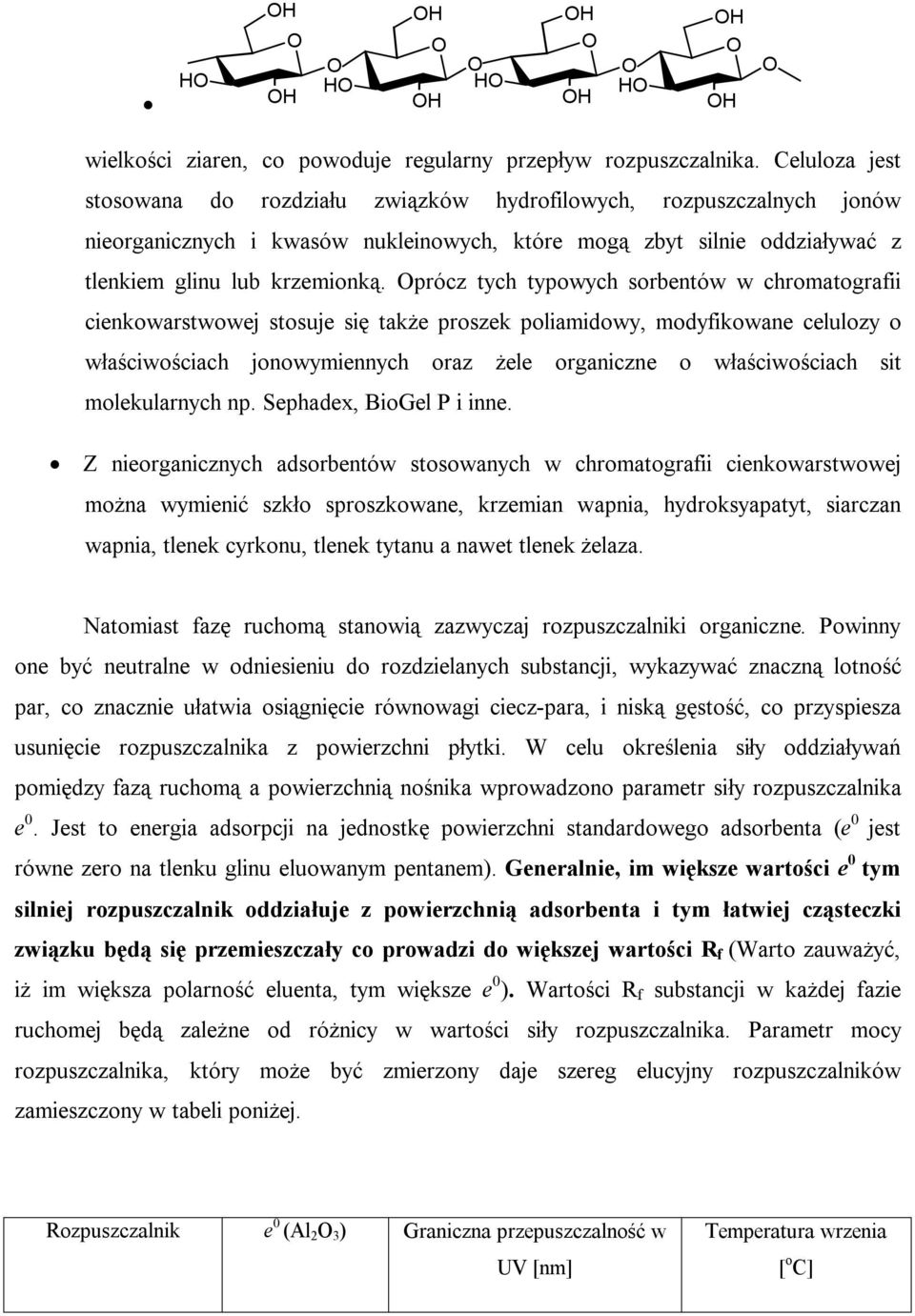 prócz tych typowych sorbentów w chromatografii cienkowarstwowej stosuje się także proszek poliamidowy, modyfikowane celulozy o właściwościach jonowymiennych oraz żele organiczne o właściwościach sit