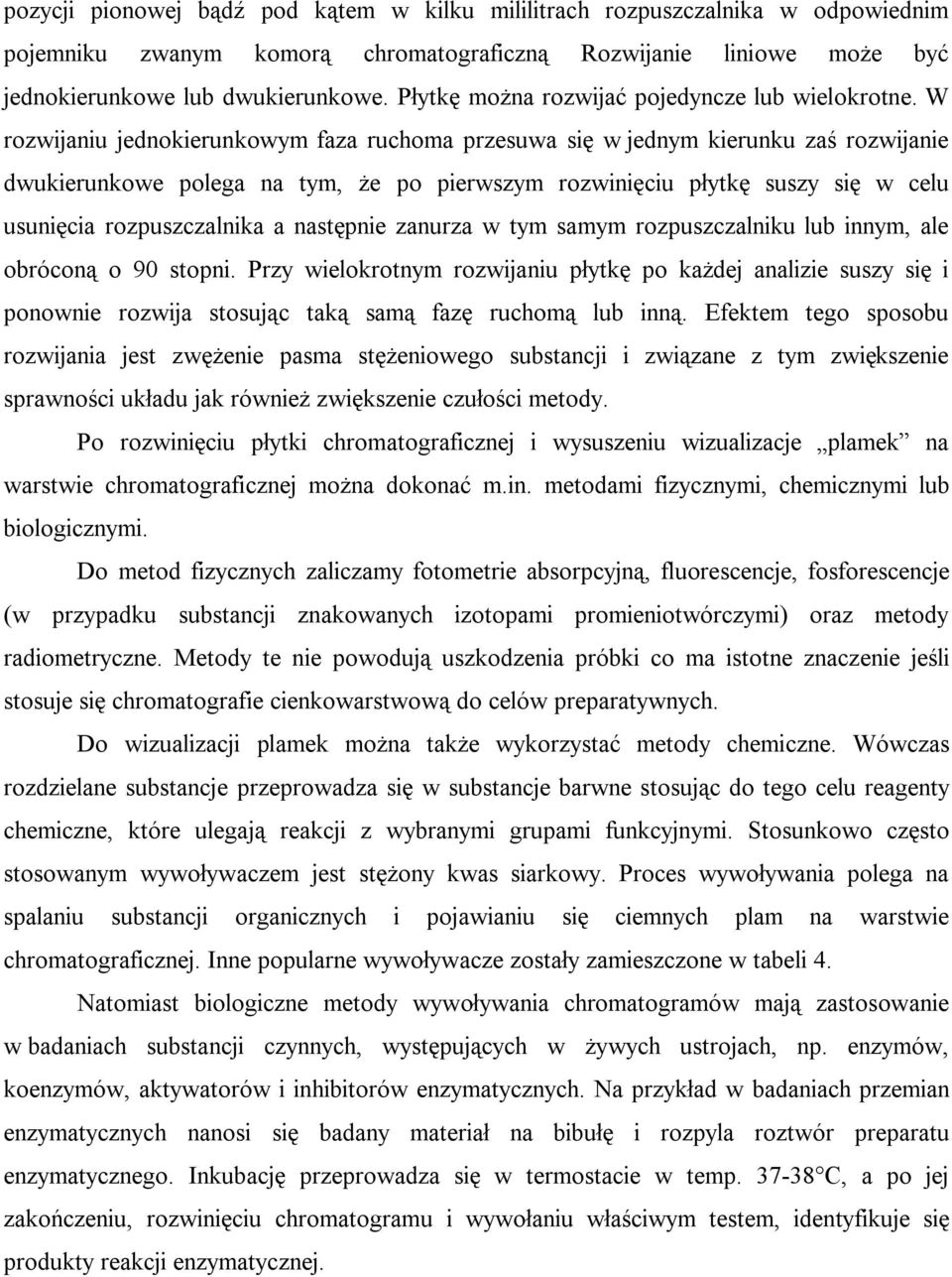 W rozwijaniu jednokierunkowym faza ruchoma przesuwa się w jednym kierunku zaś rozwijanie dwukierunkowe polega na tym, że po pierwszym rozwinięciu płytkę suszy się w celu usunięcia rozpuszczalnika a