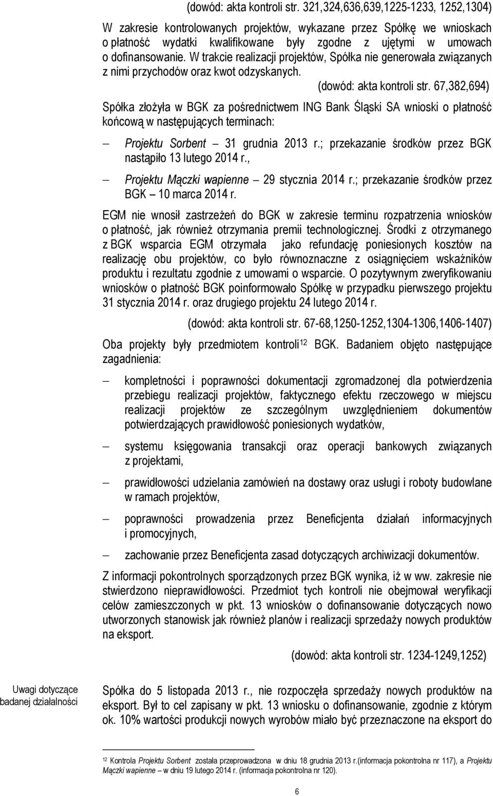 W trakcie realizacji projektów, Spółka nie generowała związanych z nimi przychodów oraz kwot odzyskanych.