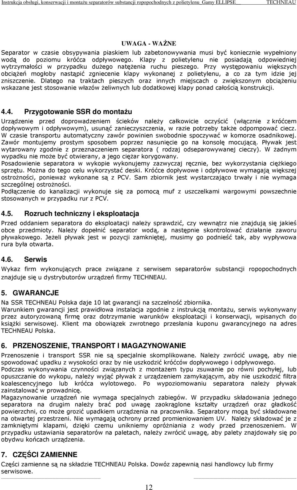 Przy występowaniu większych obciążeń mogłoby nastąpić zgniecenie klapy wykonanej z polietylenu, a co za tym idzie jej zniszczenie.