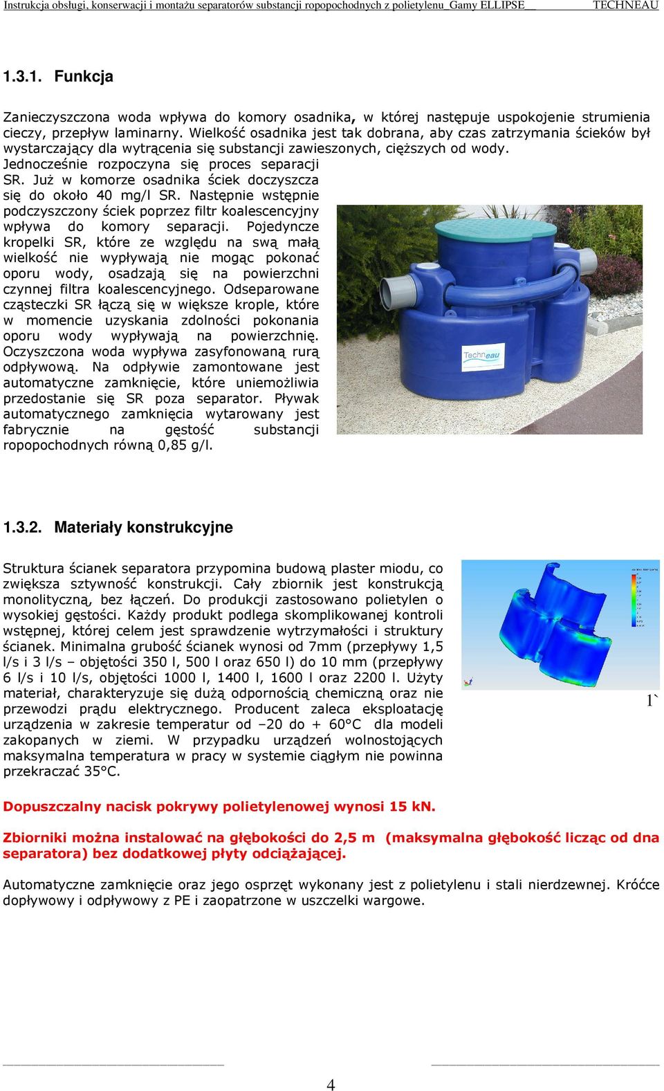 Już w komorze osadnika ściek doczyszcza się do około 40 mg/l SR. Następnie wstępnie podczyszczony ściek poprzez filtr koalescencyjny wpływa do komory separacji.