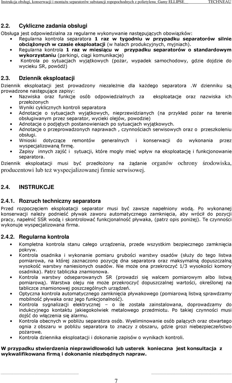 Regularna kontrola 1 raz w miesiącu w przypadku separatorów o standardowym wykorzystaniu (parkingi, ciągi komunikacje) Kontrola po sytuacjach wyjątkowych (pożar, wypadek samochodowy, gdzie dojdzie do