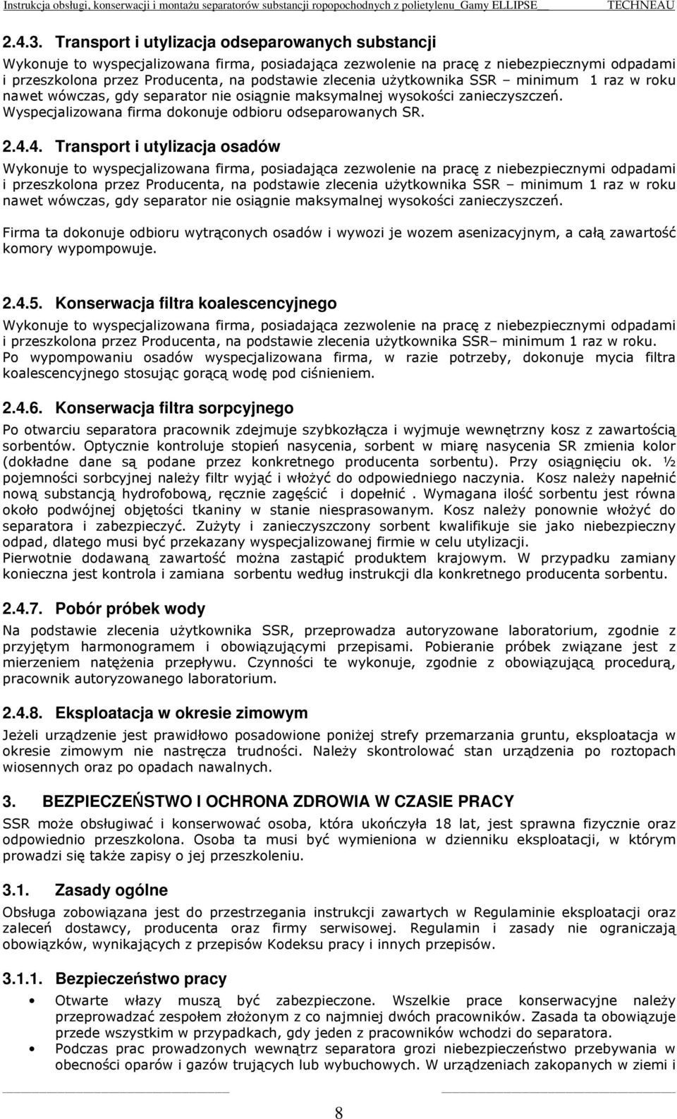 użytkownika SSR minimum 1 raz w roku nawet wówczas, gdy separator nie osiągnie maksymalnej wysokości zanieczyszczeń. Wyspecjalizowana firma dokonuje odbioru odseparowanych SR. 2.4.
