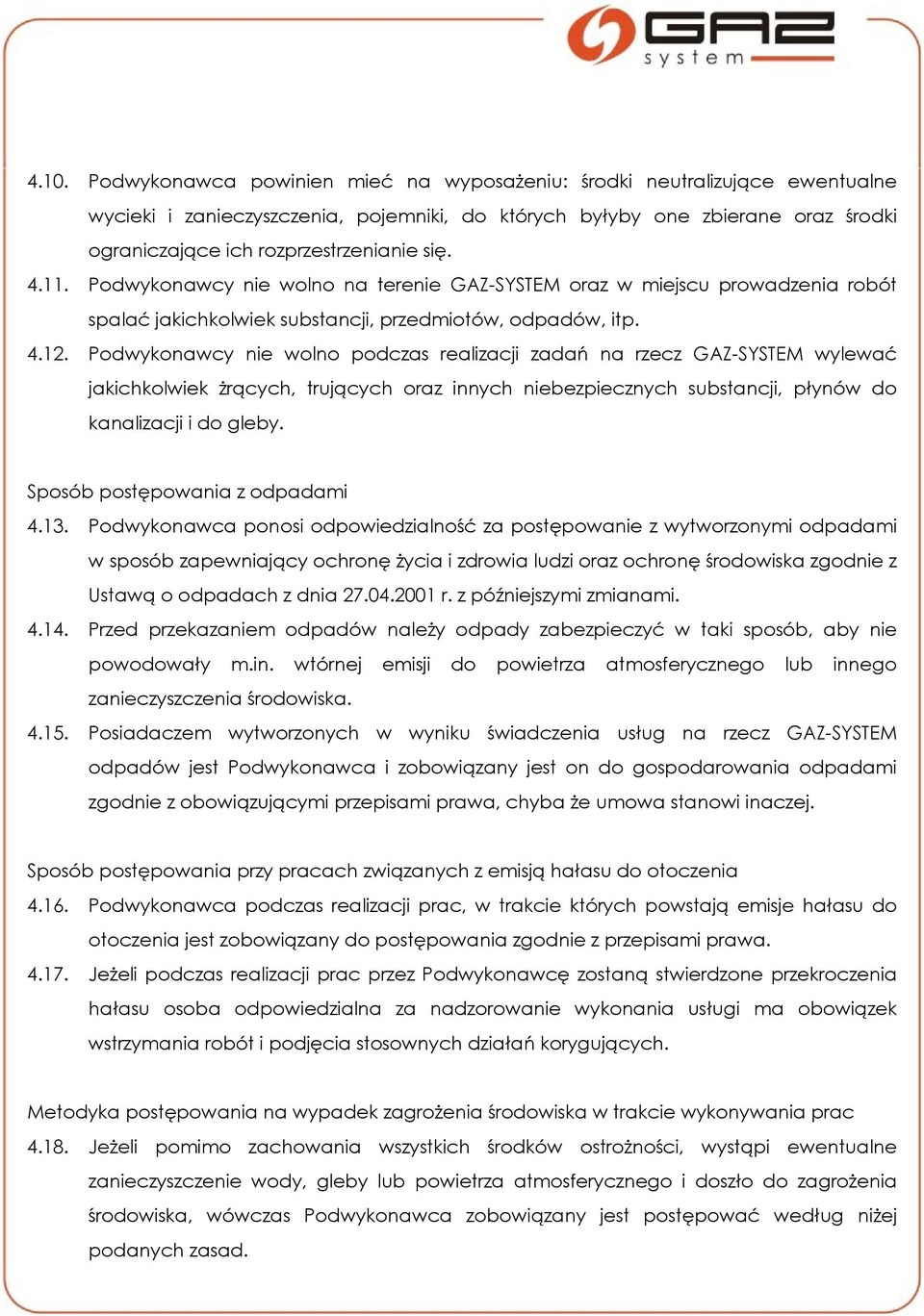 Podwykonawcy nie wolno podczas realizacji zadań na rzecz GAZ-SYSTEM wylewać jakichkolwiek żrących, trujących oraz innych niebezpiecznych substancji, płynów do kanalizacji i do gleby.