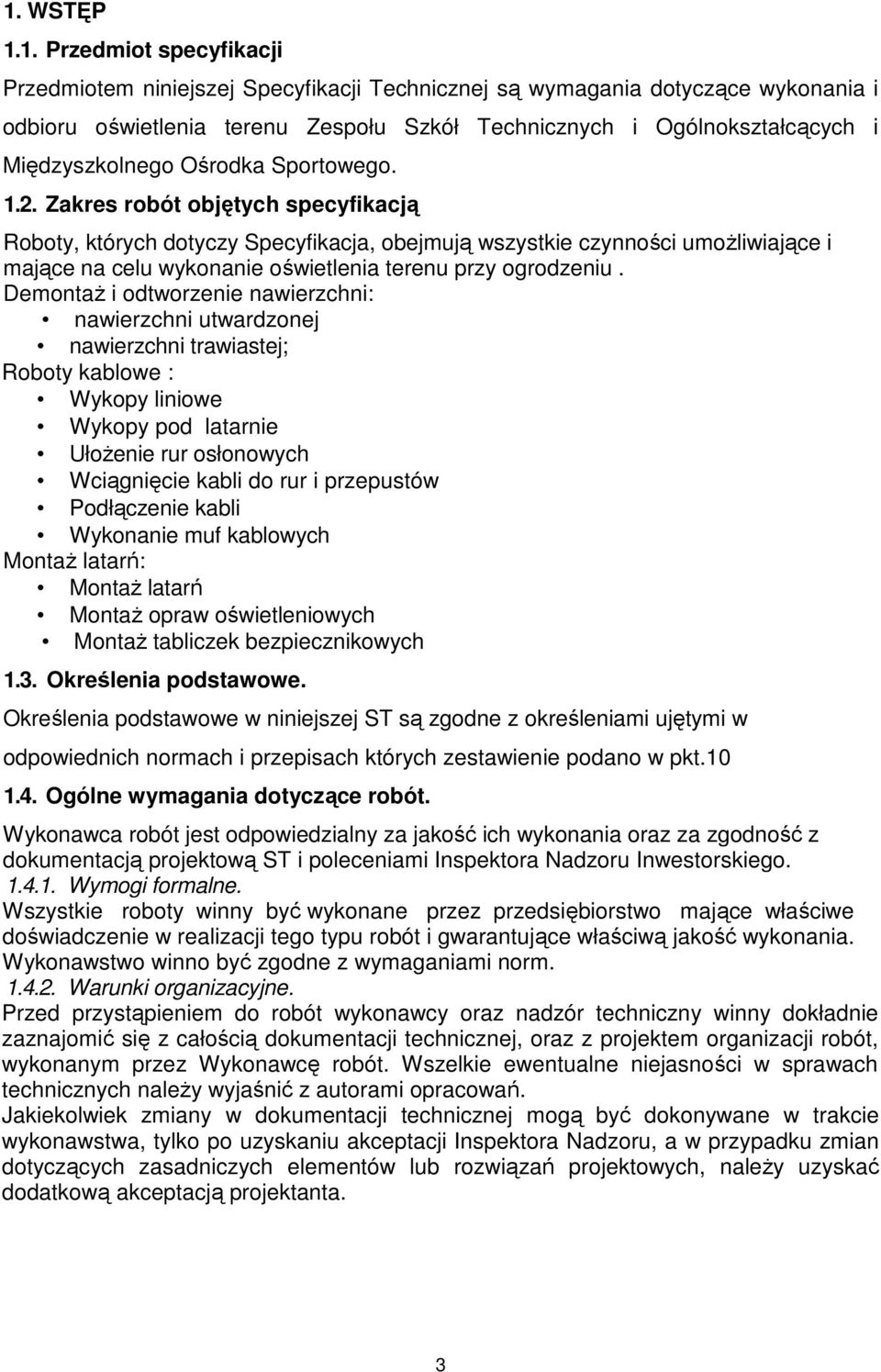 Zakres robót objętych specyfikacją Roboty, których dotyczy Specyfikacja, obejmują wszystkie czynności umoŝliwiające i mające na celu wykonanie oświetlenia terenu przy ogrodzeniu.