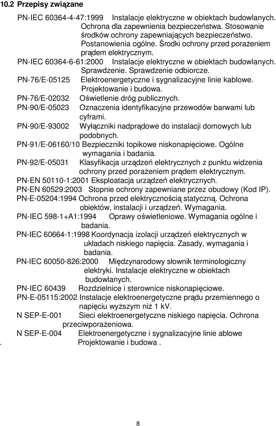 PN-76/E-05125 Elektroenergetyczne i sygnalizacyjne linie kablowe. Projektowanie i budowa. PN-76/E-02032 Oświetlenie dróg publicznych.