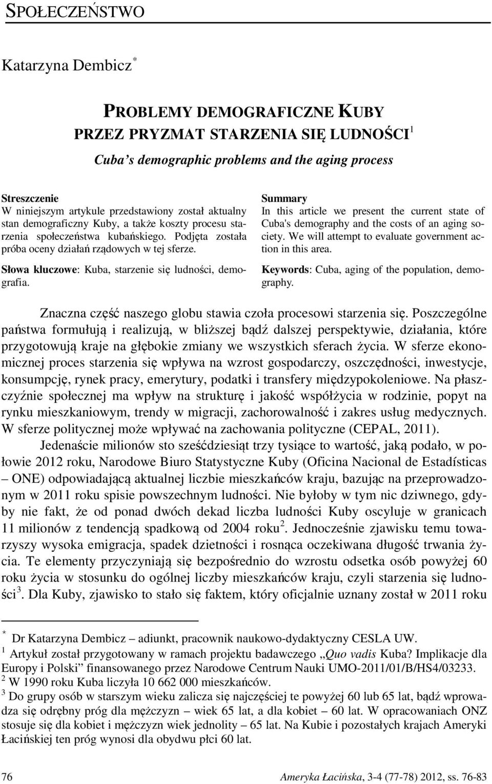 Słowa kluczowe: Kuba, starzenie się ludności, demografia. Summary In this article we present the current state of Cuba's demography and the costs of an aging society.