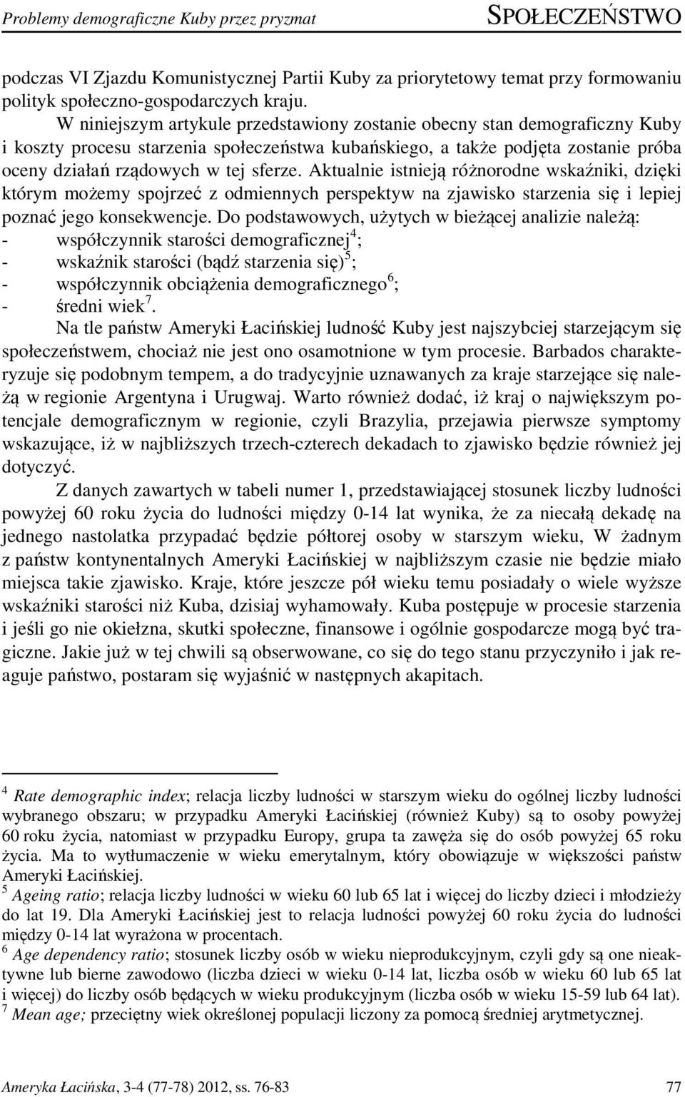 Aktualnie istnieją różnorodne wskaźniki, dzięki którym możemy spojrzeć z odmiennych perspektyw na zjawisko starzenia się i lepiej poznać jego konsekwencje.