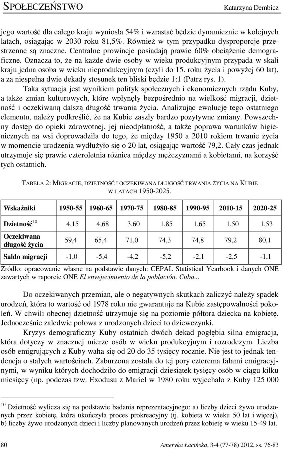 Oznacza to, że na każde dwie osoby w wieku produkcyjnym przypada w skali kraju jedna osoba w wieku nieprodukcyjnym (czyli do 15.