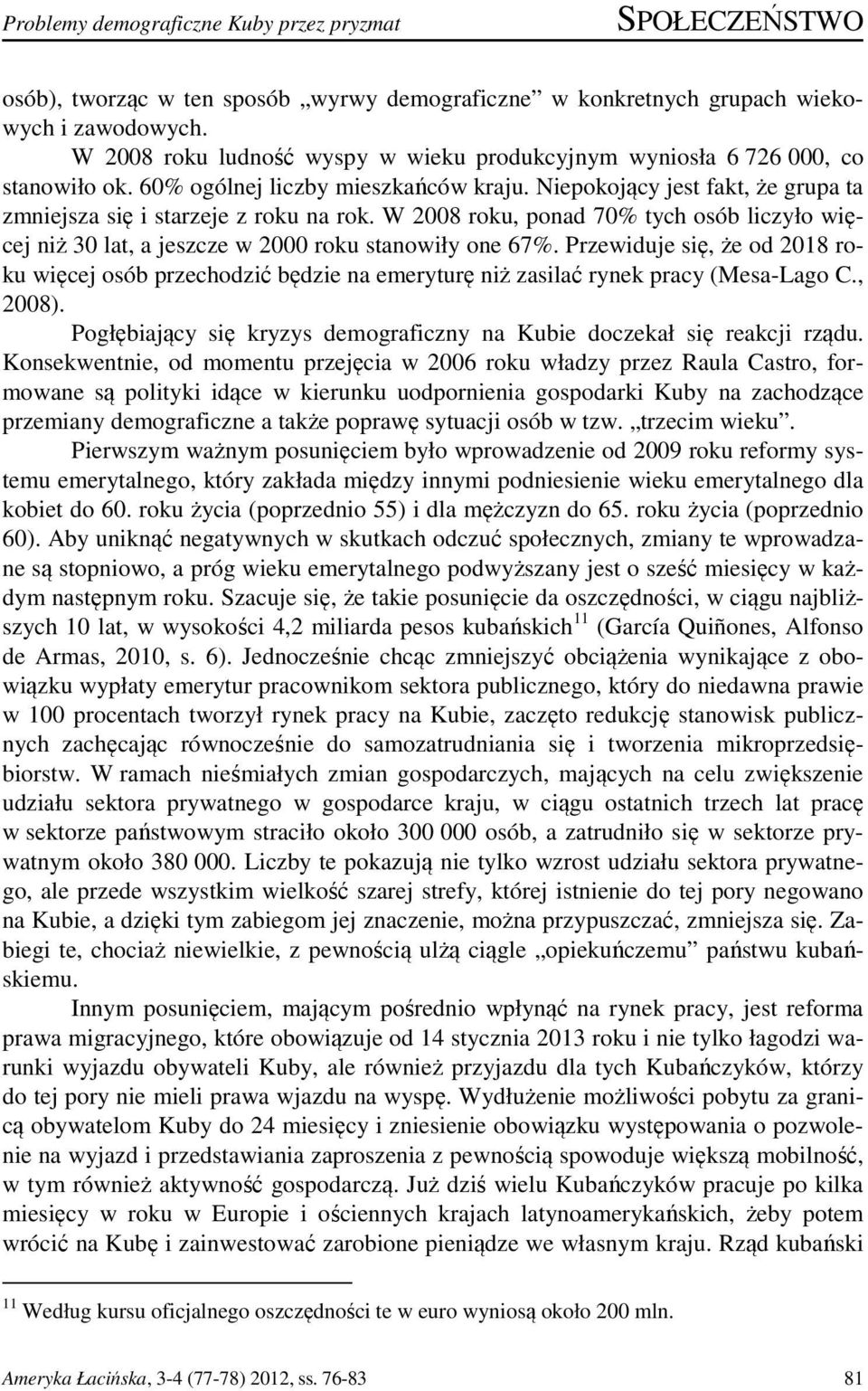 W 2008 roku, ponad 70% tych osób liczyło więcej niż 30 lat, a jeszcze w 2000 roku stanowiły one 67%.