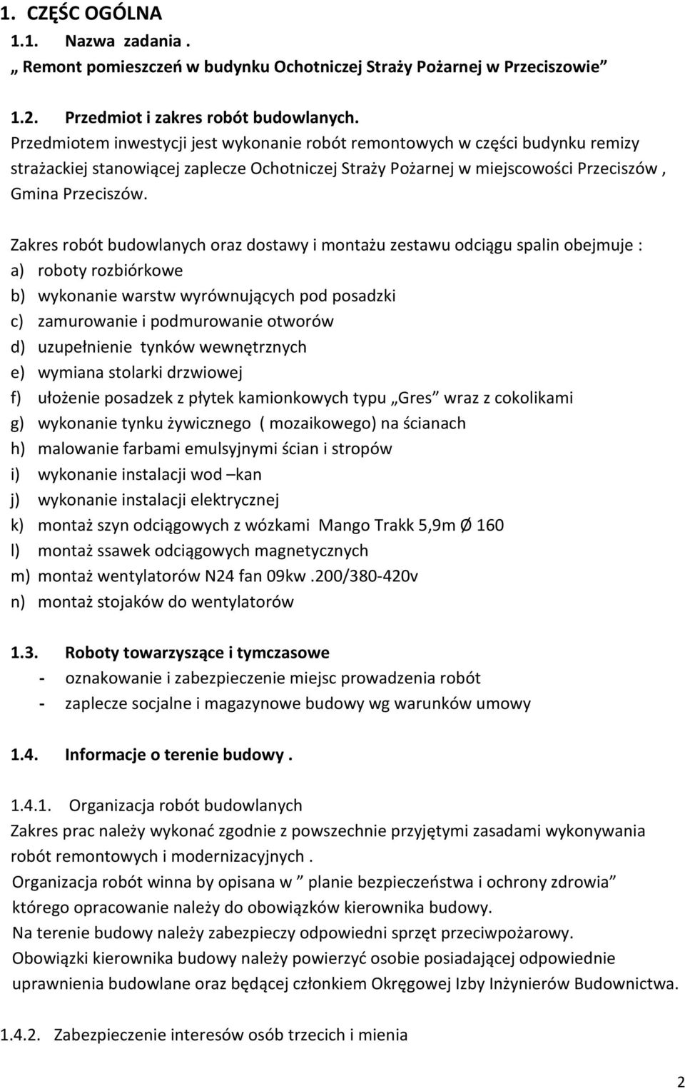 Zakres robót budowlanych oraz dostawy i montażu zestawu odciągu spalin obejmuje : a) roboty rozbiórkowe b) wykonanie warstw wyrównujących pod posadzki c) zamurowanie i podmurowanie otworów d)