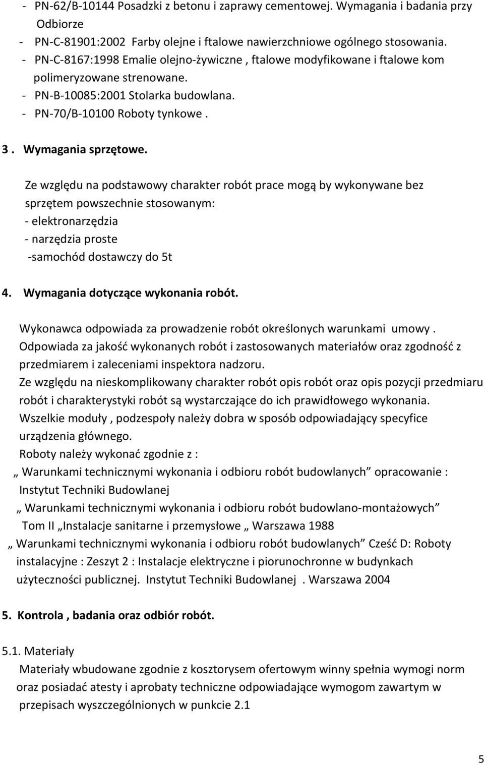 Ze względu na podstawowy charakter robót prace mogą by wykonywane bez sprzętem powszechnie stosowanym: - elektronarzędzia - narzędzia proste -samochód dostawczy do 5t 4.