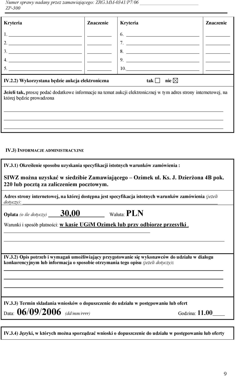 2) Wykorzystana będzie aukcja elektroniczna tak nie Jeżeli tak, proszę podać dodatkowe informacje na temat aukcji elektronicznej w tym adres strony internetowej, na której będzie prowadzona IV.