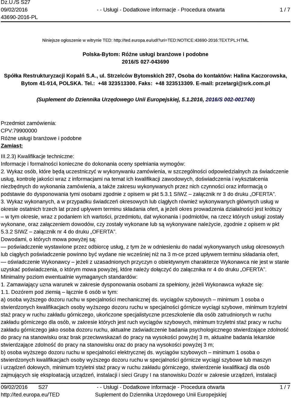 Strzelców Bytomskich 207, Osoba do kontaktów: Halina Kaczorowska, Bytom 41-914, POLSKA. Tel.: +48 323513300. Faks: +48 323513309. E-mail: przetargi@srk.com.pl (, 5.1.2016, 2016/S 002-001740) Przedmiot zamówienia: CPV:79900000 Różne usługi branżowe i podobne Zamiast: III.