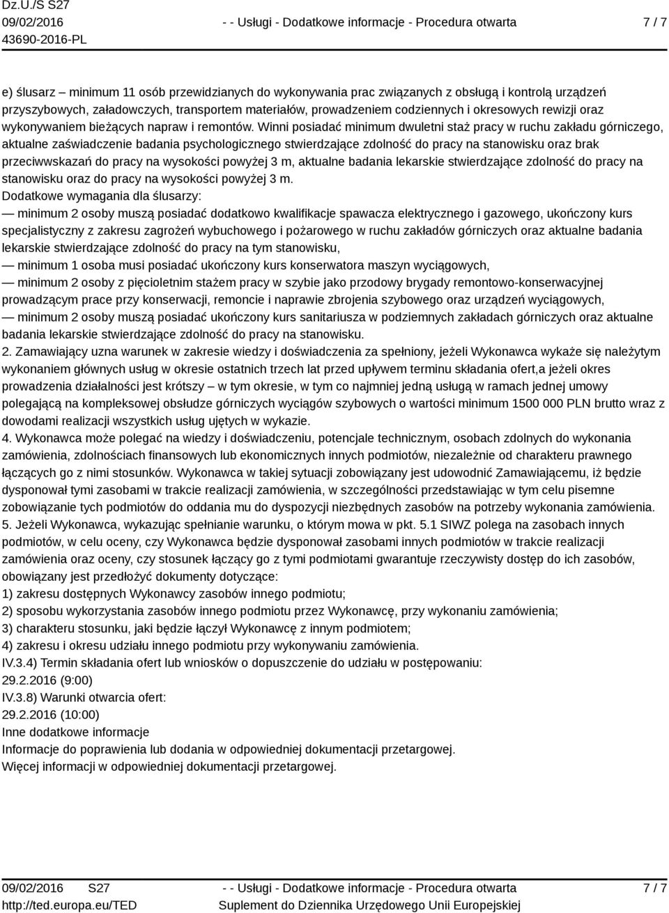 Winni posiadać minimum dwuletni staż pracy w ruchu zakładu górniczego, aktualne zaświadczenie badania psychologicznego stwierdzające zdolność do pracy na stanowisku oraz brak przeciwwskazań do pracy