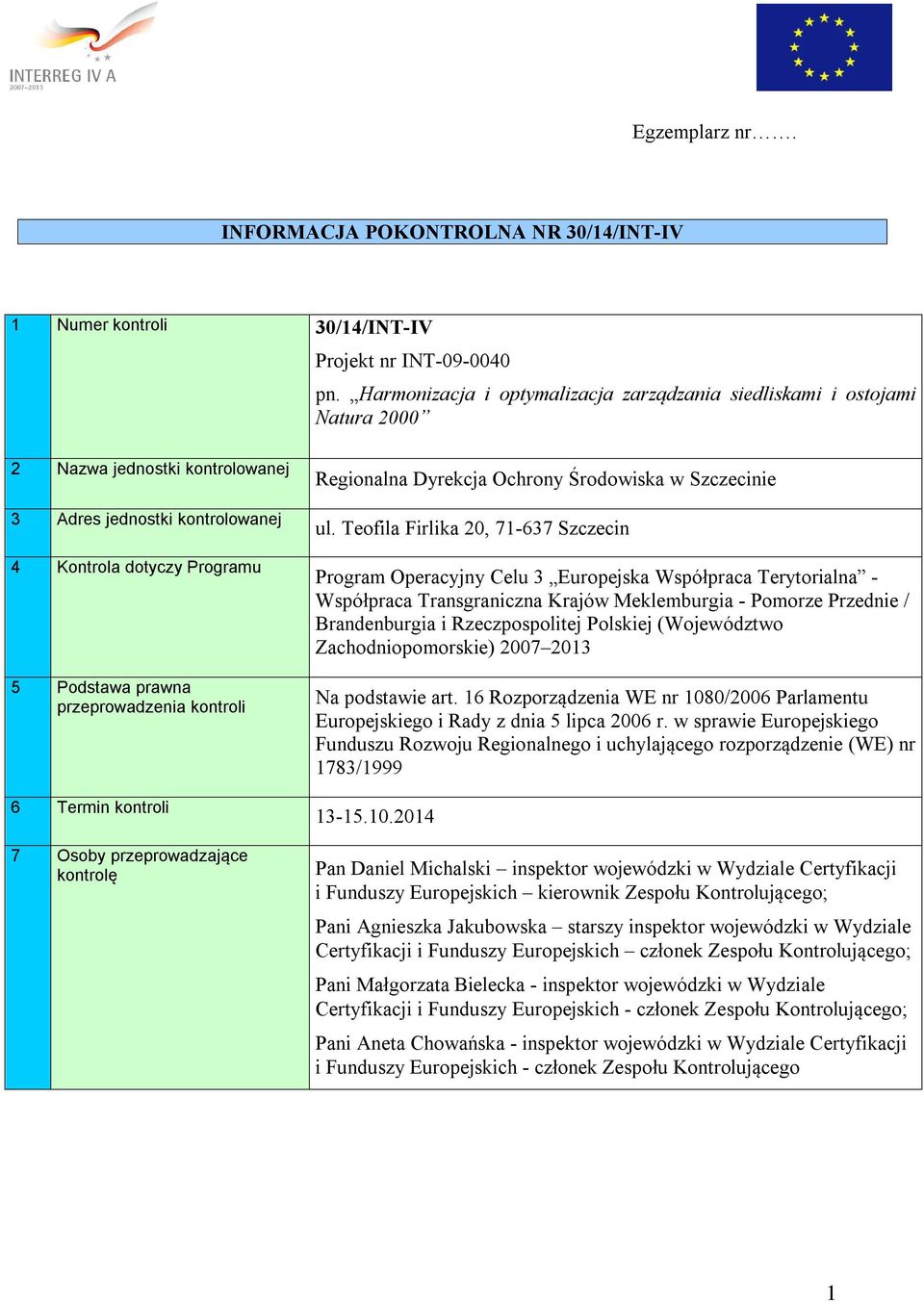 przeprowadzenia kontroli 6 Termin kontroli 7 Osoby przeprowadzające kontrolę Regionalna Dyrekcja Ochrony Środowiska w Szczecinie ul.